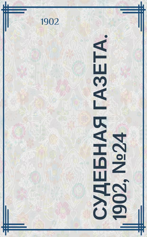 Судебная газета. 1902, № 24 (16 июня)