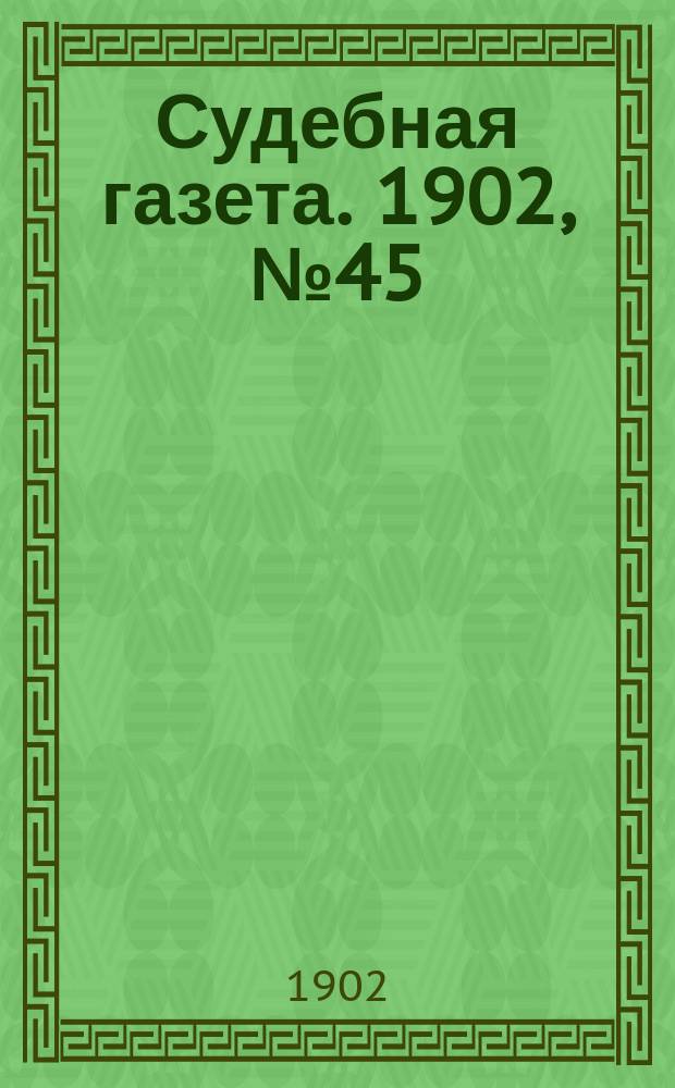 Судебная газета. 1902, № 45 (10 нояб.)