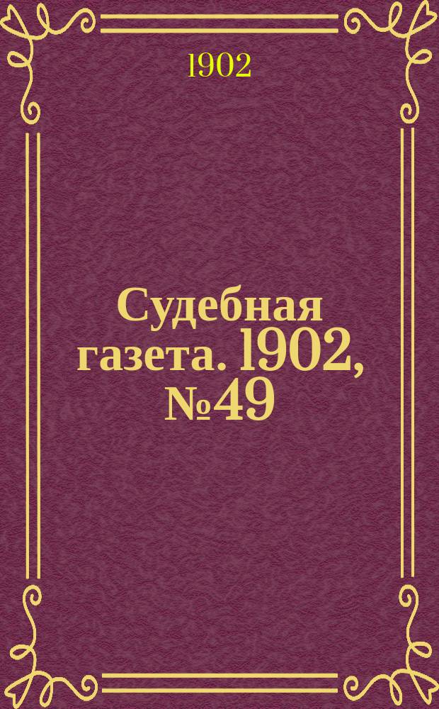 Судебная газета. 1902, № 49 (8 дек.)