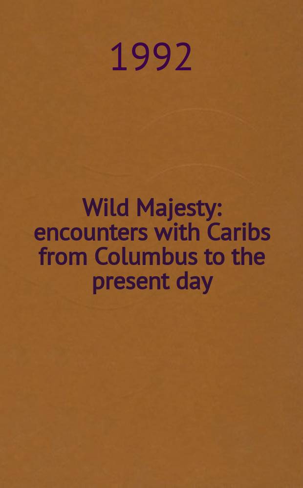 Wild Majesty : encounters with Caribs from Columbus to the present day : an anthology = Дикое величество: встречи с карибами от Колумба до наших дней