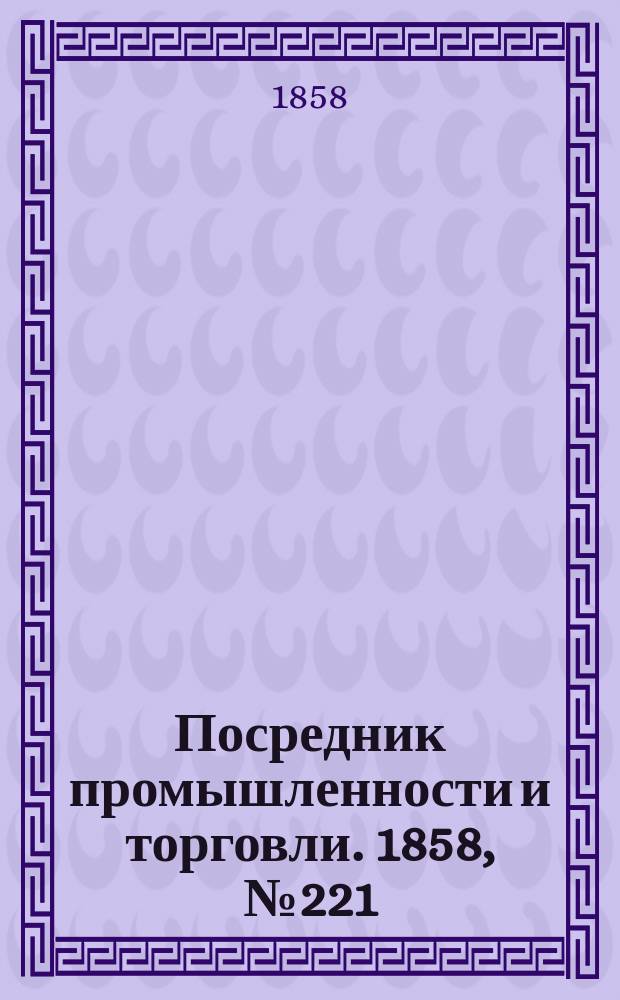Посредник промышленности и торговли. 1858, №221 (утро) (22 марта)