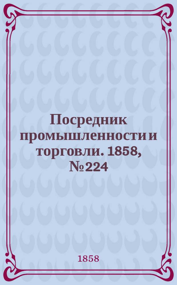 Посредник промышленности и торговли. 1858, №224 (утро) (27 марта)