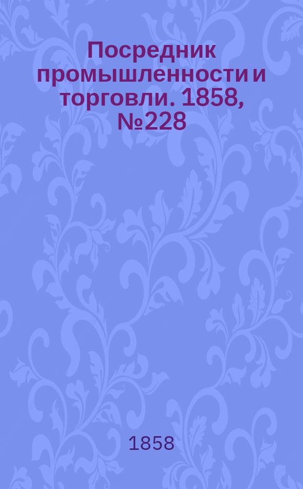 Посредник промышленности и торговли. 1858, №228 (вечер) (1 апр.)