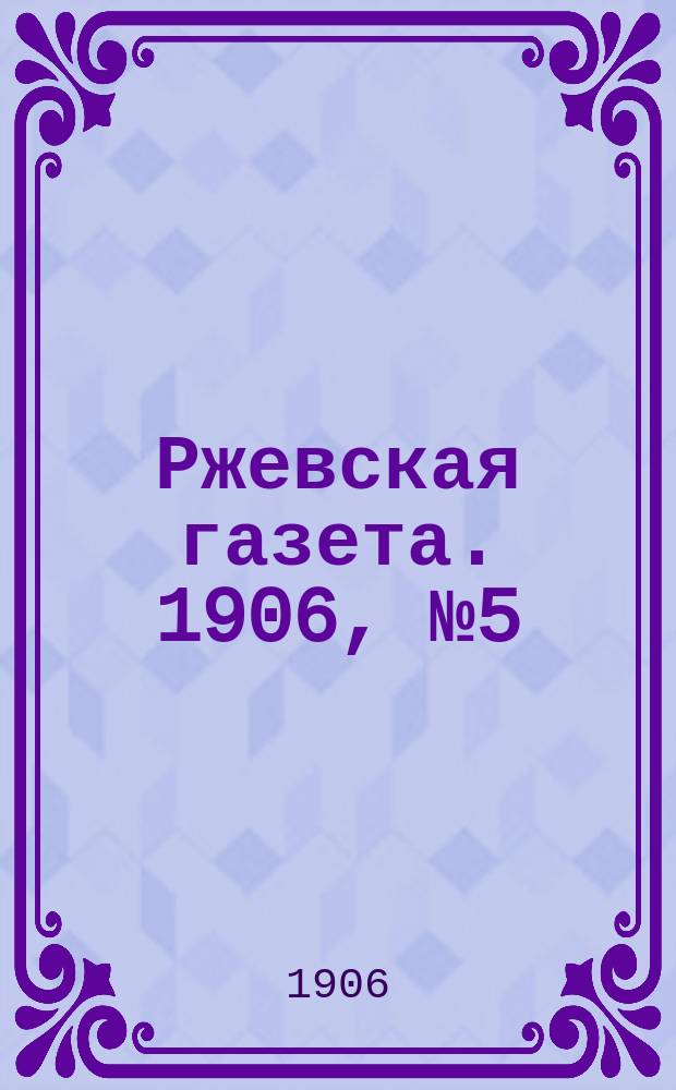 Ржевская газета. 1906, № 5 (11 июня)
