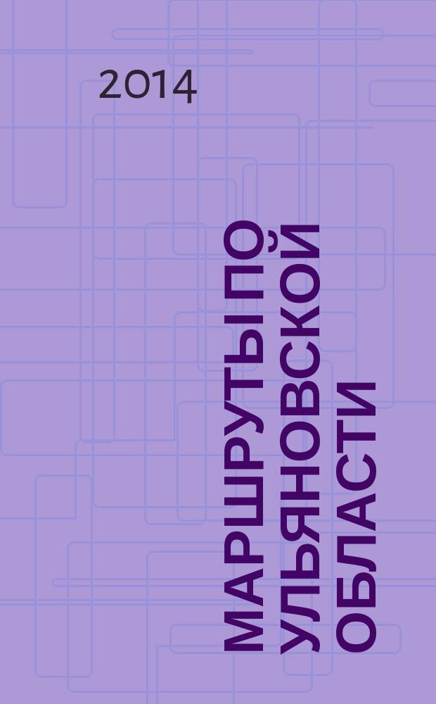 Маршруты по Ульяновской области : путеводитель GPS-координаты, фотографии, описания, карты. Ч. 1