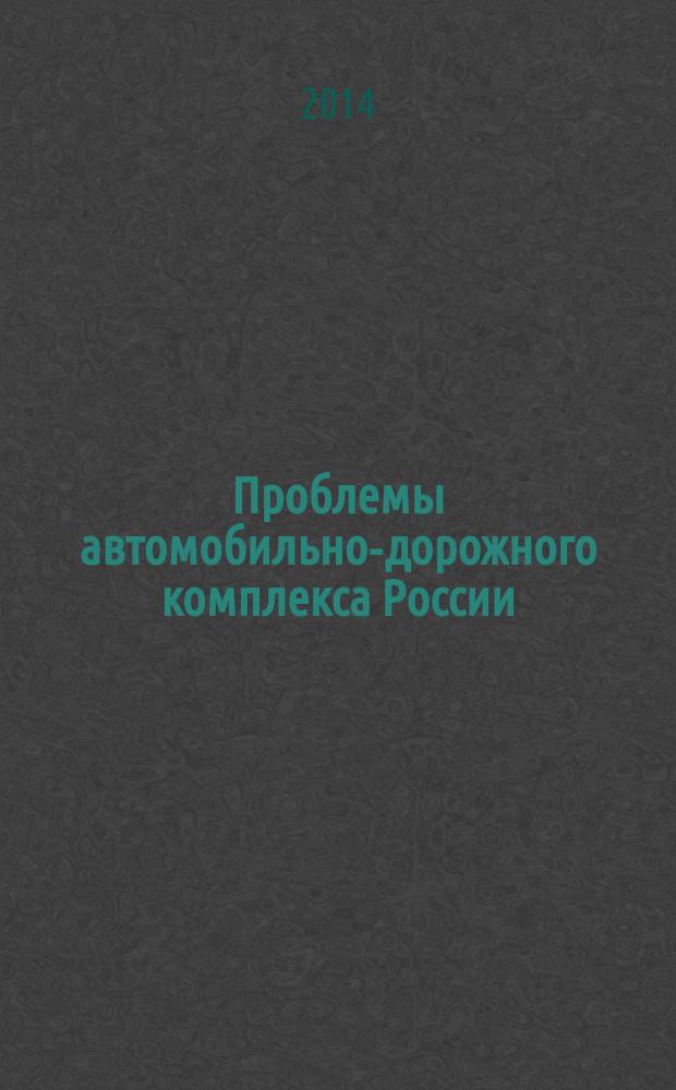 Проблемы автомобильно-дорожного комплекса России: эксплуатация и развитие автомобильного транспорта : материалы XI Международной заочной научно-технической конференции, 1 декабря 2014 года, Пенза