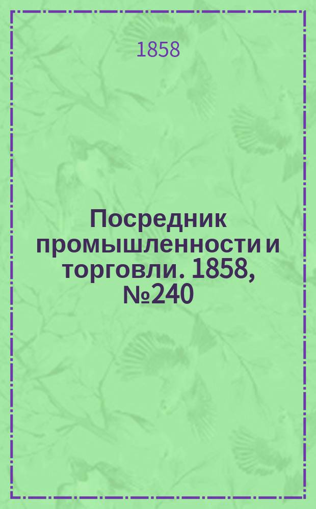 Посредник промышленности и торговли. 1858, №240 (утро) (15 апр.)