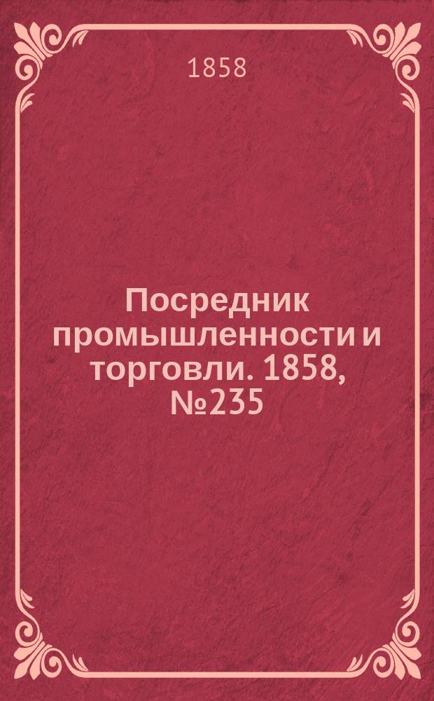 Посредник промышленности и торговли. 1858, №235 (утро) (9 апр.)