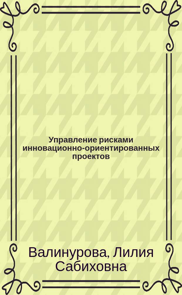 Управление рисками инновационно-ориентированных проектов : учебное пособие : для магистрантов, обучающихся по направлению подготовки 38.04.01 "Экономика"