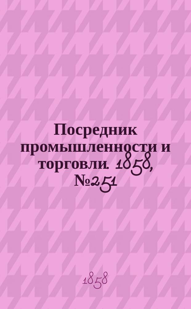 Посредник промышленности и торговли. 1858, №251 (утро) (27 апр.)