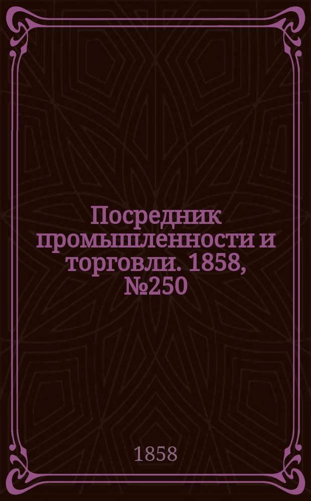 Посредник промышленности и торговли. 1858, №250 (вечер) (26 апр.)