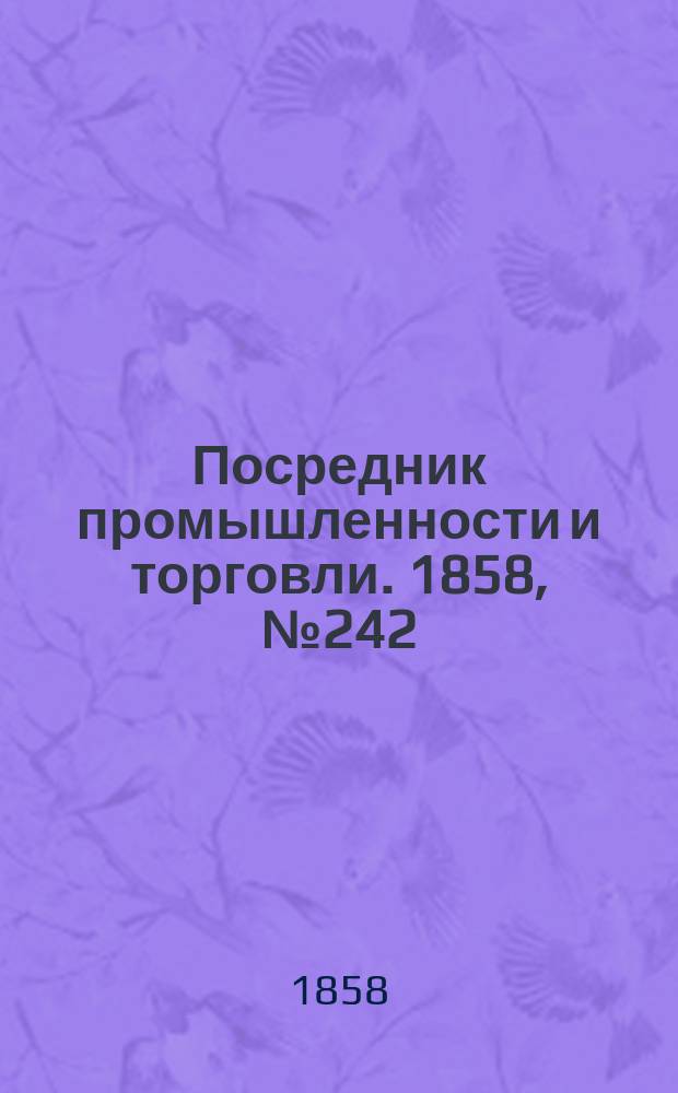 Посредник промышленности и торговли. 1858, №242 (утро)(17 апр.)