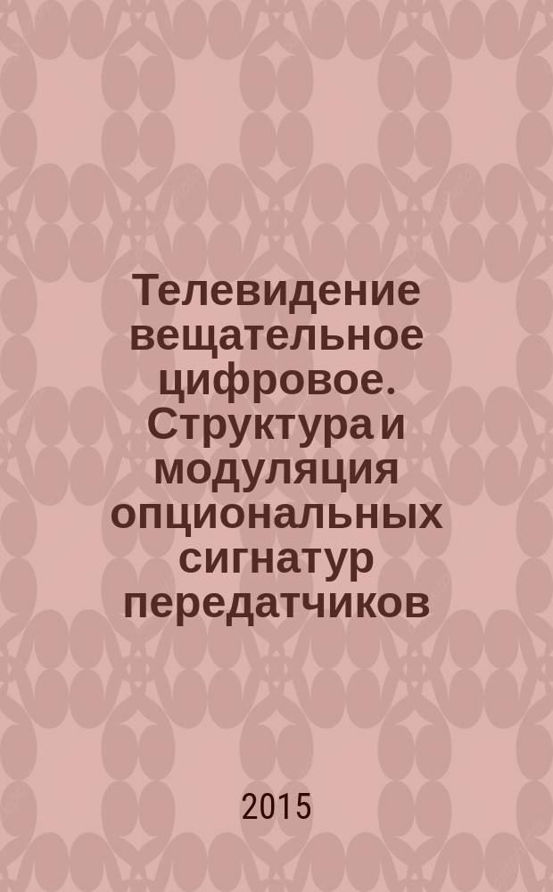 Телевидение вещательное цифровое. Структура и модуляция опциональных сигнатур передатчиков (Т2-ТХ-SIG) системы цифрового телевизионного вещания второго поколения (DVB-T2) : основные параметры