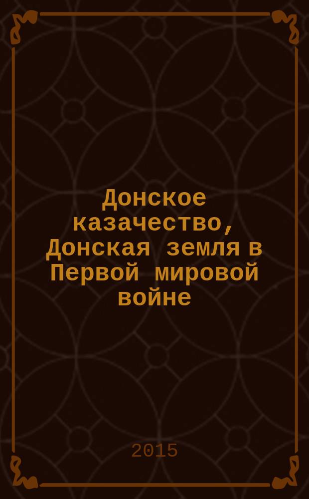 Донское казачество, Донская земля в Первой мировой войне : сборник документов : подготовлен к 100-летию Первой мировой войны (1914-1918 гг.)