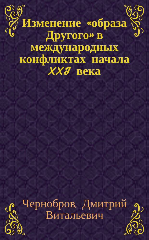Изменение «образа Другого» в международных конфликтах начала XXI века : автореферат диссертации на соискание ученой степени кандидата исторических наук : специальность 07.00.15 <История международных отношений и внешней политики>