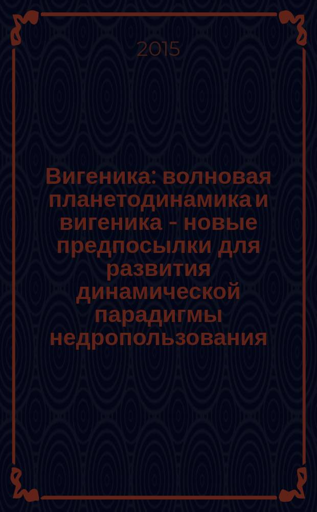 Вигеника : волновая планетодинамика и вигеника - новые предпосылки для развития динамической парадигмы недропользования - наследование подходов Н. Тесла [в 3 кн.]. [кн. 3] : Виброгеодинамика призабойных зон