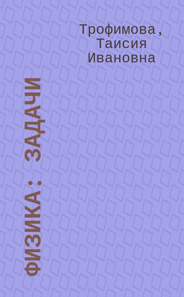 Физика : задачи : учебное пособие : для студентов учреждений высшего образования, обучающихся по техническим направлениям