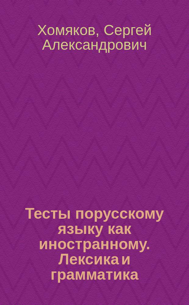 Тесты порусскому языку как иностранному. Лексика и грамматика : учебное пособие