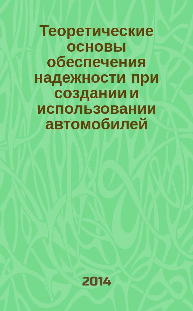Теоретические основы обеспечения надежности при создании и использовании автомобилей : учебное пособие