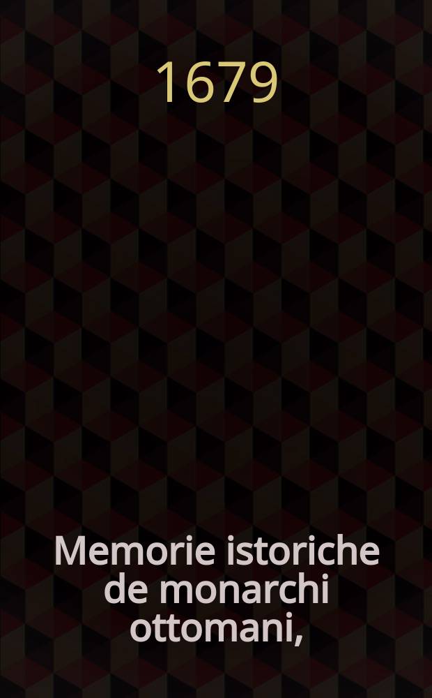 Memorie istoriche de monarchi ottomani,