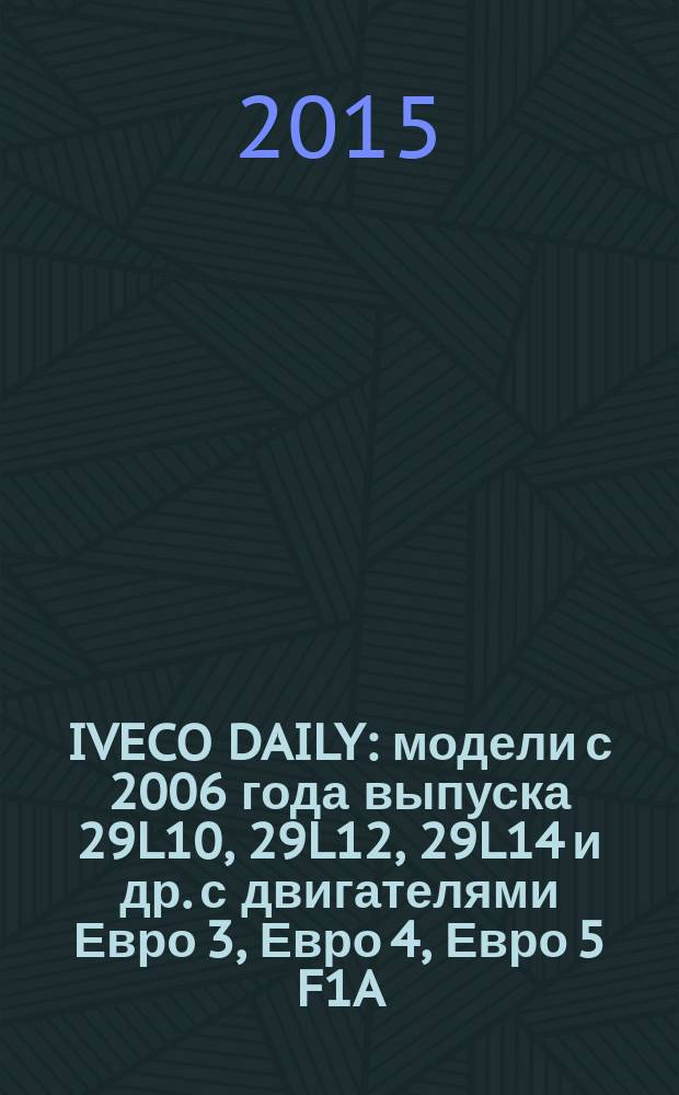 IVECO DAILY : модели с 2006 года выпуска 29L10, 29L12, 29L14 [и др.] с двигателями Евро 3, Евро 4, Евро 5 F1A... 96, 106, 116, 126, 136, 146, 176 л.с., F1C... 136, 146, 166, 170, 176 л.с. Т. 2 : Руководство по ремонту. Схемы электрооборудования. Каталог деталей