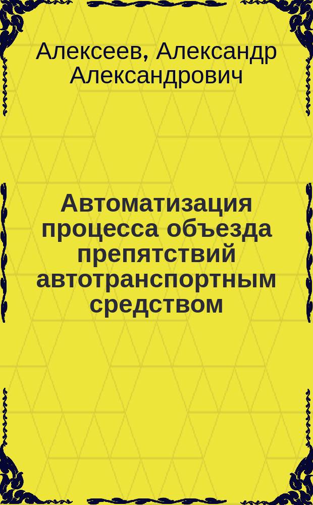 Автоматизация процесса объезда препятствий автотранспортным средством : автореферат диссертации на соискание ученой степени кандидата технических наук : специальность 05.13.06 <Автоматизация и управление технологическими процессами и производствами по отраслям>