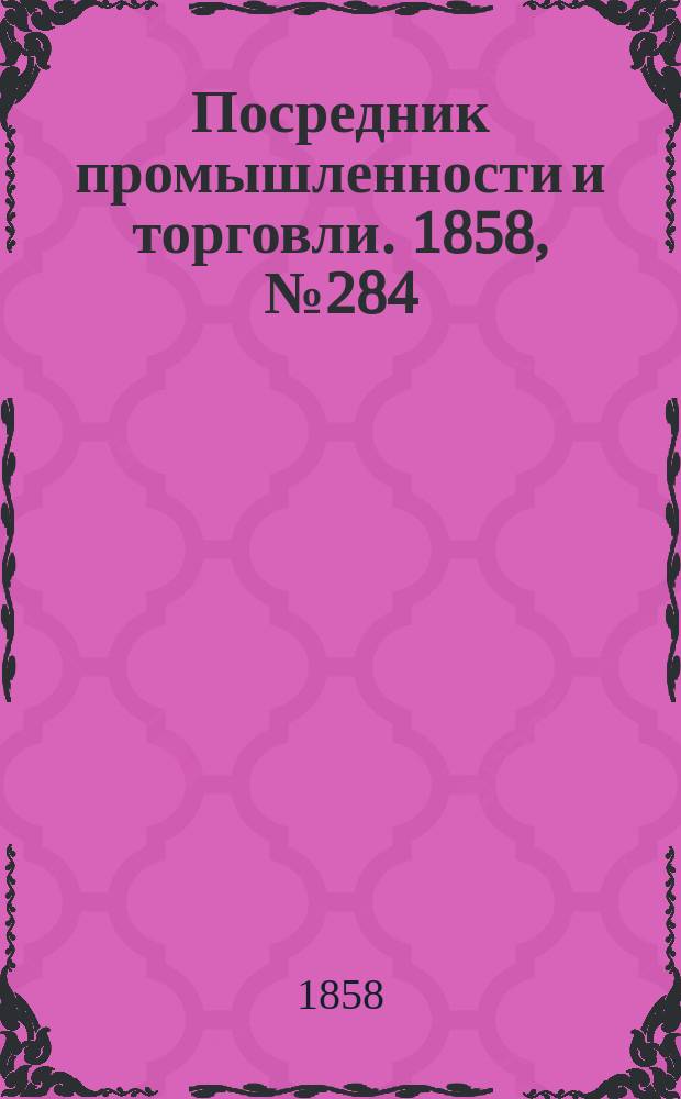 Посредник промышленности и торговли. 1858, №284 (5 июня)