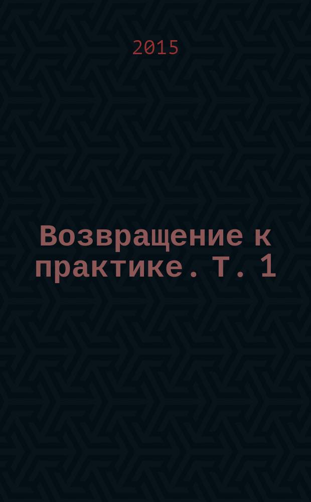 Возвращение к практике. Т. 1