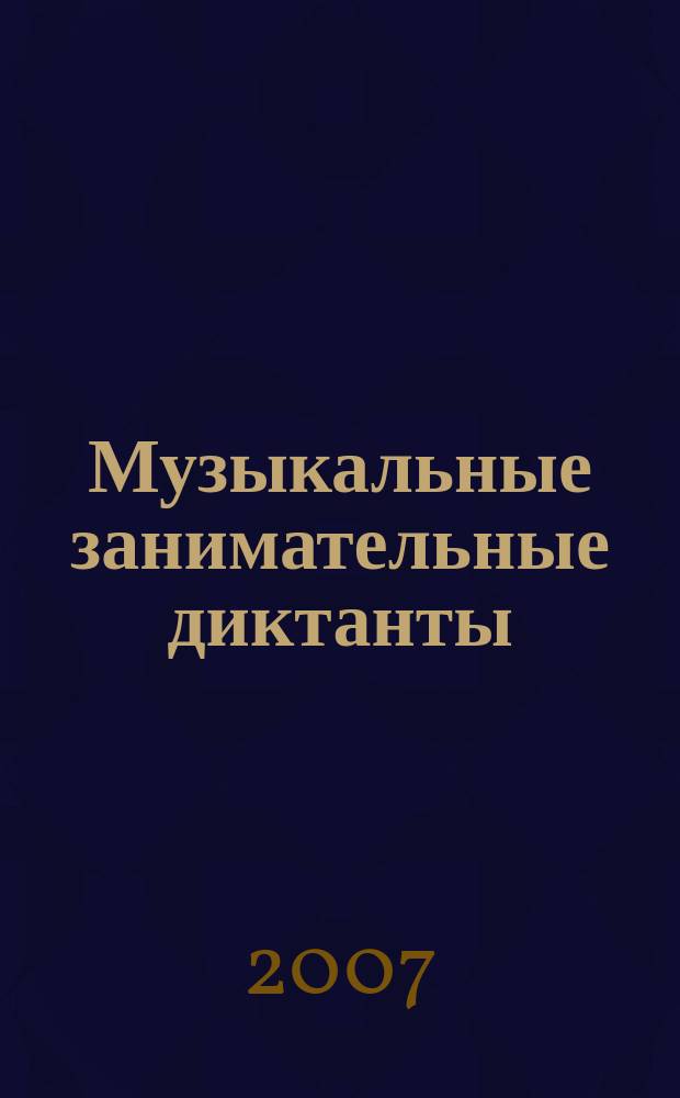 Музыкальные занимательные диктанты : для уч-ся мл. классов ДМШ и ДШИ : нот. прил. для преподавателей