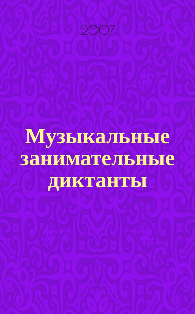 Музыкальные занимательные диктанты : для уч-ся 4 -7 кл. ДМШ и ДШИ
