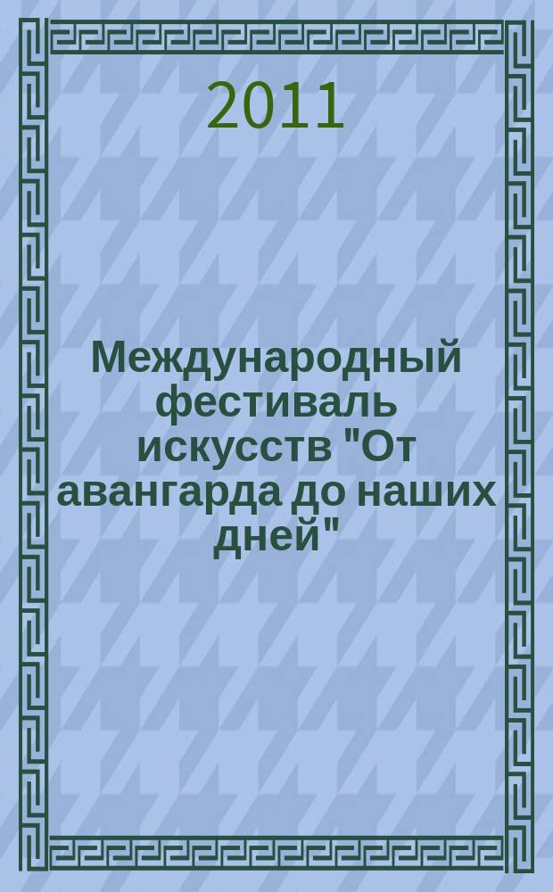 Международный фестиваль искусств "От авангарда до наших дней" : (К 100-летию Русского Авангарда)