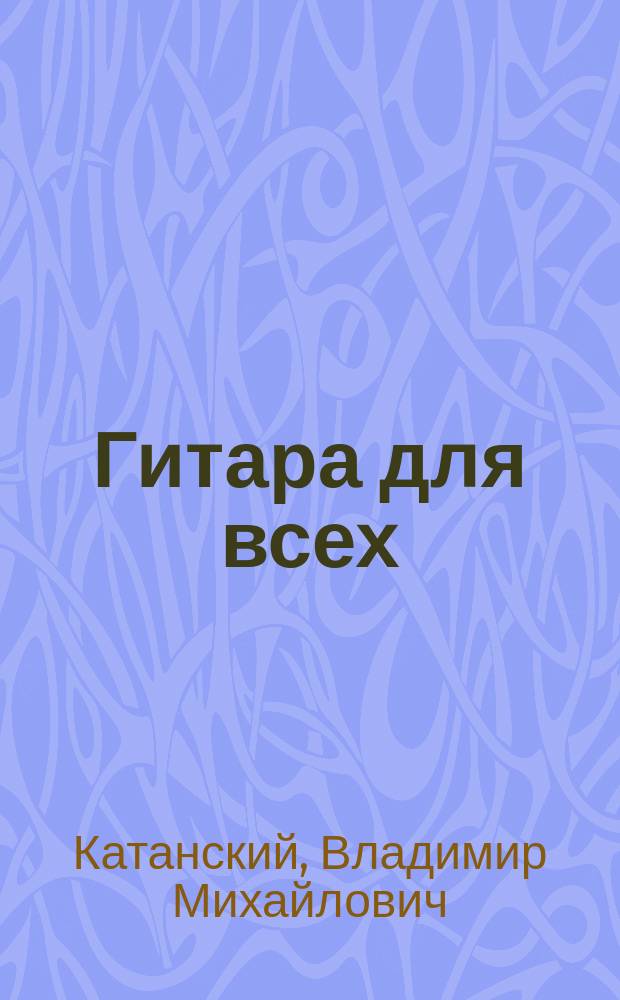 Гитара для всех : самоучитель игры на шестиструн. гитаре : аккомп. песен, табл. аккордов