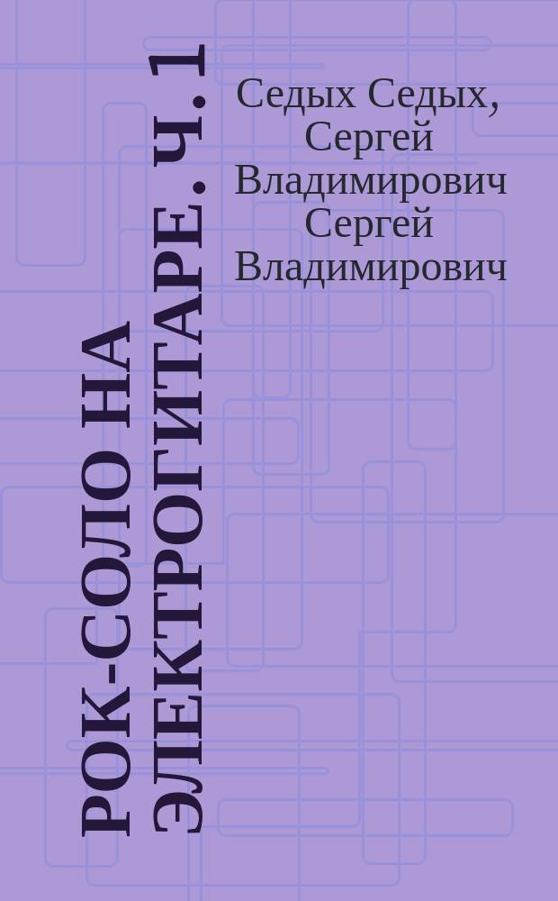 Рок-соло на электрогитаре. Ч. 1 : учеб. пособие