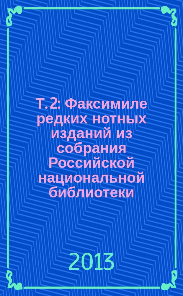 Т. 2 : Факсимиле редких нотных изданий из собрания Российской национальной библиотеки