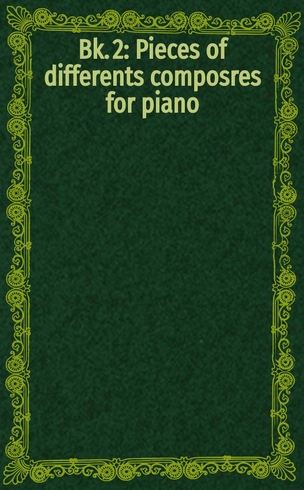 Bk. 2 : [Pieces of differents composres for piano]
