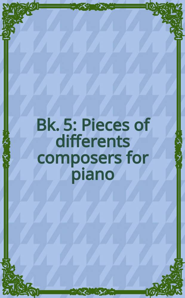 Bk. 5 : [Pieces of differents composers for piano] = Пьесы разных композиторов для фп.