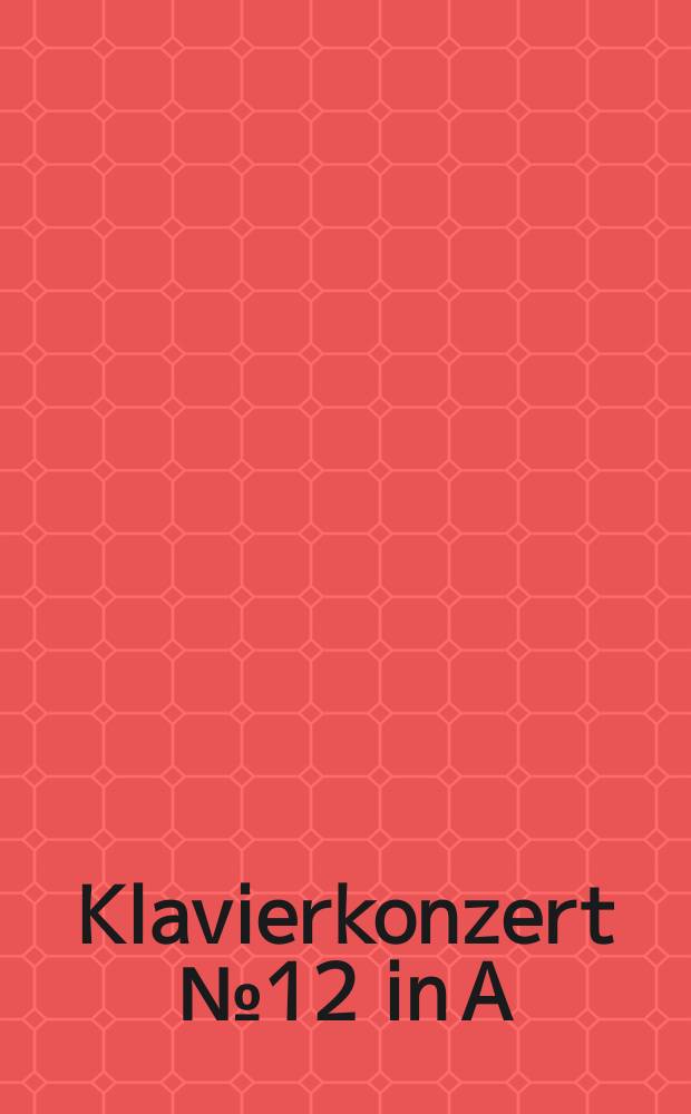 Klavierkonzert № 12 in A : Ausg. für Klavier, 2 Violinen, Viola und Violoncello : KV 414