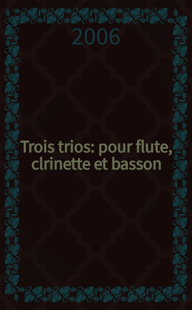 Trois trios : pour flute, clrinette et basson