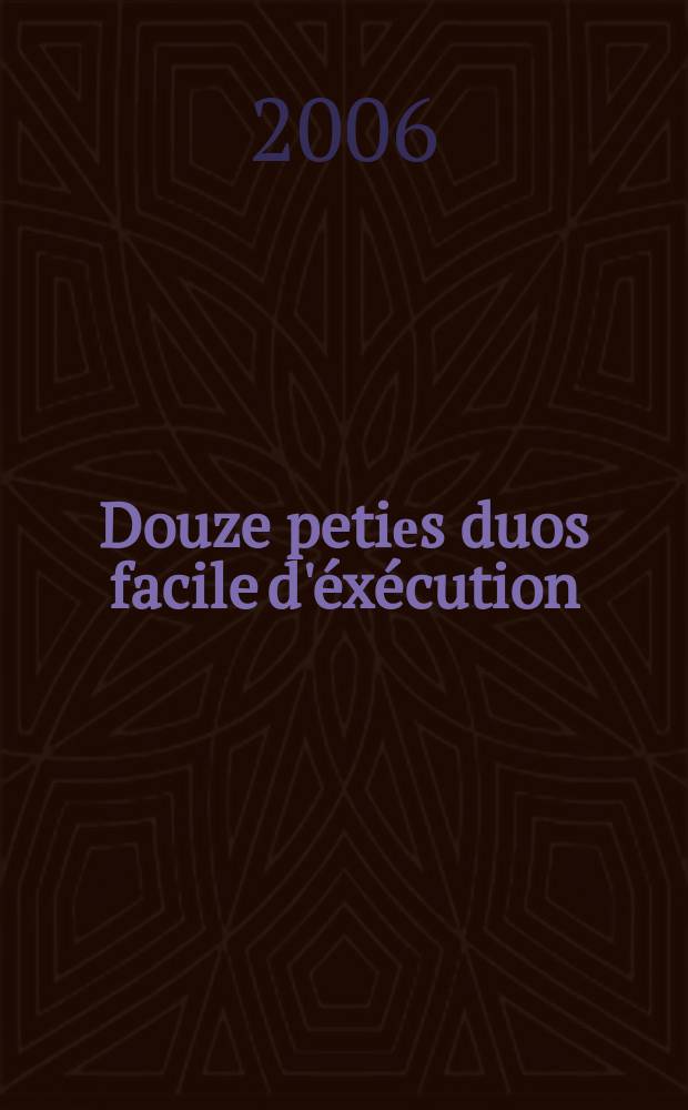 Douze petiеs duos facile d'éxécution : pour deux flutes : oeuv. 57 : dédiés à m. Auguste de la Grange