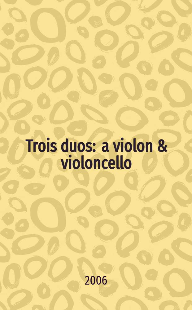 Trois duos : a violon & violoncello