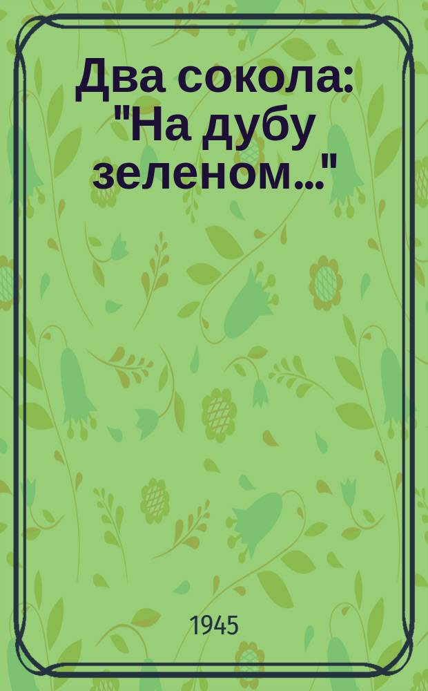Два сокола : "На дубу зеленом..." : песня : для смеш. хора с фп