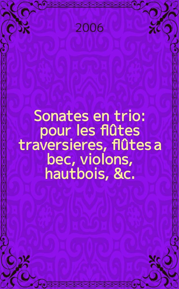 Sonates en trio : pour les flûtes traversieres, flûtes a bec, violons, hautbois, &c. : oeuvre 3
