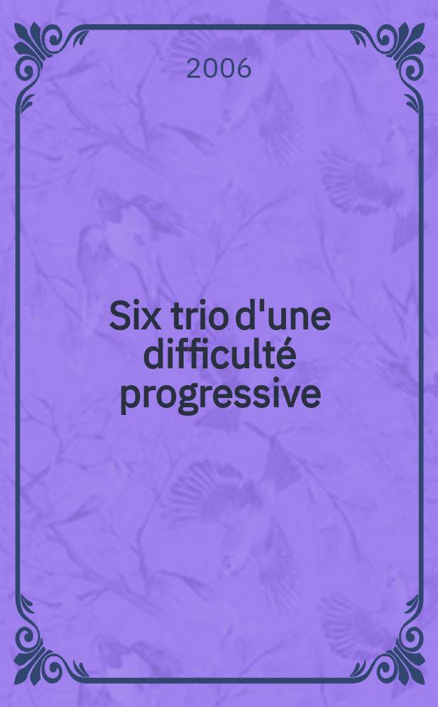 Six trio d'une difficulté progressive : pour flûte, clarinette & basson