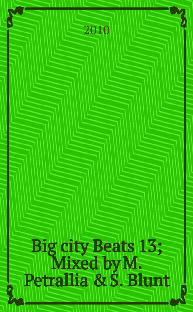 Big city Beats 13; Mixed by M. Petrallia & S. Blunt(CD 1, 2); Mixed by Motorcitysoul (CD 3)