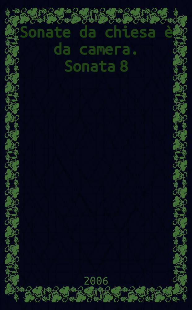 Sonate da chiesa è da camera. Sonata 8 : à ter, cioè due violini, violoncello è basso continuo : opera terza, libro prima : C-dur