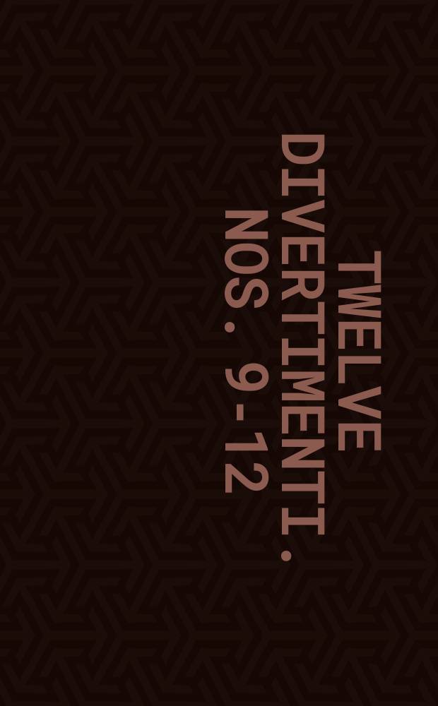 Twelve divertimenti. Nos. 9-12 : for 2 flutes, 2 clarinets in A, 2 horns in A & D (or F) and bassoon(s)