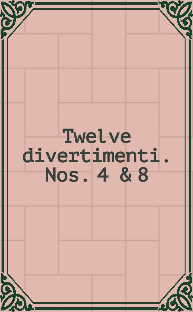 Twelve divertimenti. Nos. 4 & 8 : for 2 clarinets in B & bassoon (4) ; 2 flutes and bassoon(8)