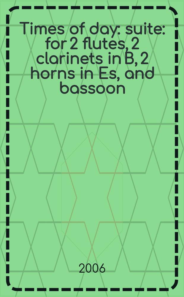 Times of day : suite : for 2 flutes, 2 clarinets in B, 2 horns in Es, and bassoon