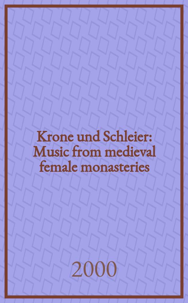 Krone und Schleier : Music from medieval female monasteries