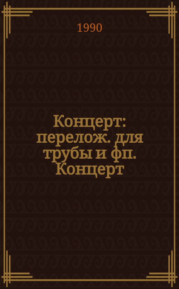Концерт : перелож. для трубы и фп. Концерт : перелож. для трубы и фп